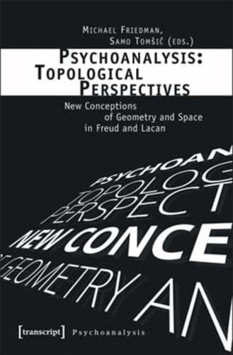 Psychoanalysis Topological Perspectives : New Conceptions of Geometry and Space in Freud and Lacan