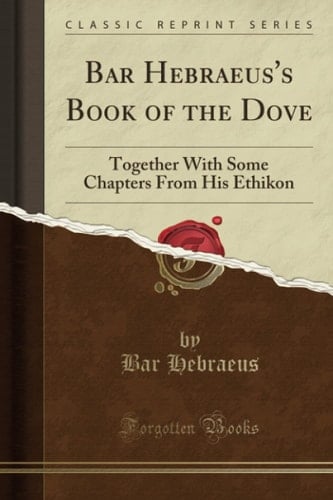 Bar Hebraeus's Book of the Dove Together with Some Chapters from His Ethikon (Classic Reprint)