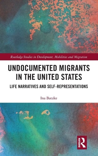 Undocumented Migrants in the United States Life Narratives and Self-representations