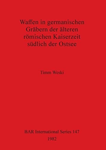 Waffen in germanischen Gräbern der älteren römischen Kaiserzeit südlich der Ostsee (BAR International)