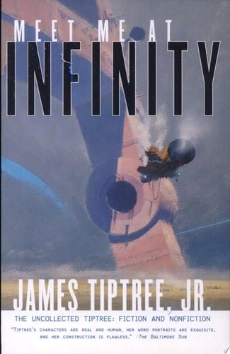 Meet Me At Infinity The Uncollected Tiptree: Fiction and Nonfiction