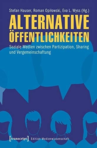 Alternative Öffentlichkeiten soziale Medien zwischen Partizipation, Sharing und Vergemeinschaftung
