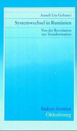 Systemwechsel in Rumänien: Von der Revolution zur Transformation (Untersuchungen zur Gegenwartskunde Südosteuropas) (German Edition)