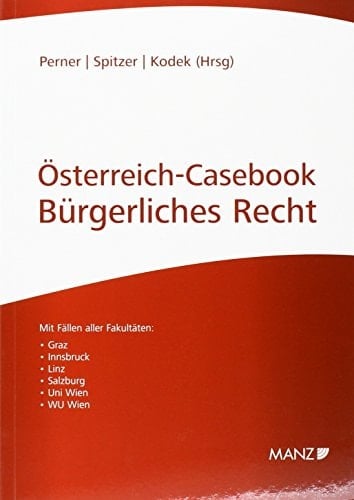 Österreich-Casebook Bürgerliches Recht ; [mit Fällen aller Fakultäten: Graz, Innsbruck, Linz, Salzburg, Uni Wien, WU Wien]