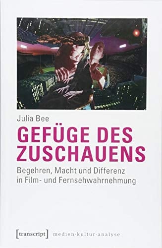 Gefüge des Zuschauens Begehren, Macht und Differenz in Film- und Fernsehwahrnehmung