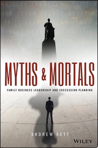 Myths and Mortals Family Business Leadership and Succession Planning