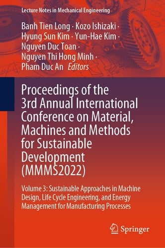 Proceedings of the 3rd Annual International Conference on Material, Machines and Methods for Sustainable Development (MMMS2022) Volume 3: Sustainable Approaches in Machine Design, Life Cycle Engineering, and Energy Management for Manufacturing Processes