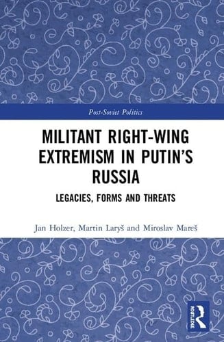 Militant Right-wing Extremism in Putin's Russia Legacies, Forms and Threats