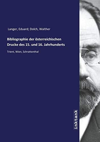 Bibliographie der österreichischen Drucke des 15. und 16. Jahrhunderts: Trient, Wien, Schrattenthal (German Edition)