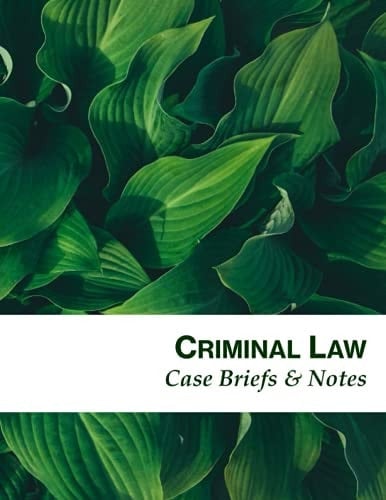 Criminal Law: Case Briefs & Notes: Notebook Designed to Help Law School Students: Greenery Cover