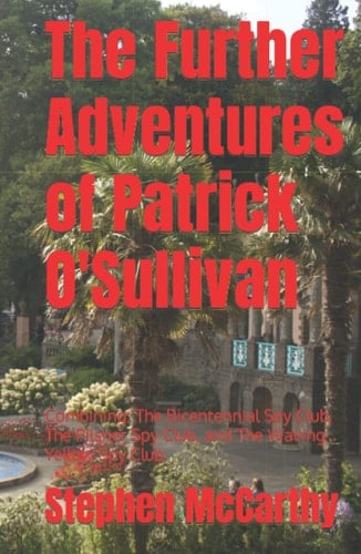 The Further Adventures of Patrick O'Sullivan: Combining: The Bicentennial Spy Club, The Pilsner Spy Club, and The Waving Yellow Spy Club (Pat O'Sullivan Spy Club)