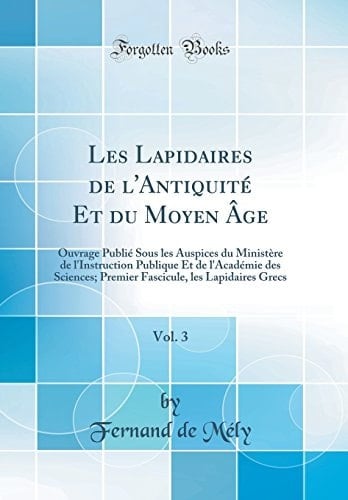 Les Lapidaires de l'Antiquité Et Du Moyen Âge, Vol. 3 Ouvrage Publié Sous Les Auspices Du Ministère de l'Instruction Publique Et de l'Académie Des Sciences; Premier Fascicule, Les Lapidaires Grecs (Classic Reprint)