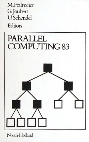 Parallel computing 83: Proceedings of the International Conference on Parallel Computing, held at the Freie Universität Berlin, 26-28 September 1983 ; edited by M. Feilmeier, G. Joubert, U. Schendel