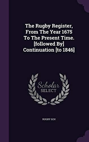 The Rugby Register, from the Year 1675 to the Present Time. [Followed By] Continuation [To 1846]