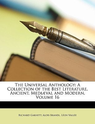 The Universal Anthology: A Collection of the Best Literature, Ancient, Medi]val and Modern, Volume 16