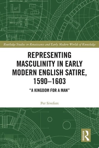 Representing Masculinity in Early Modern English Satire, 1590–1603