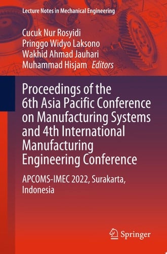 Proceedings of the 6th Asia Pacific Conference on Manufacturing Systems and 4th International Manufacturing Engineering Conference APCOMS-IMEC 2022, Surakarta, Indonesia