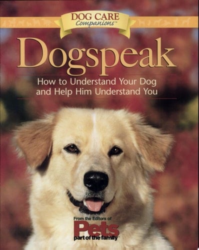 Dogspeak How to Understand Your Dog and Help Him Understand You