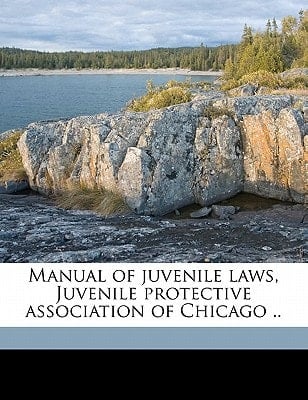 Manual of juvenile laws, Juvenile protective association of Chicago ..