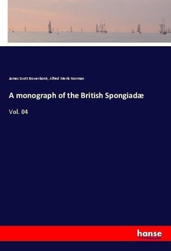 A monograph of the British Spongiadæ Vol. 04