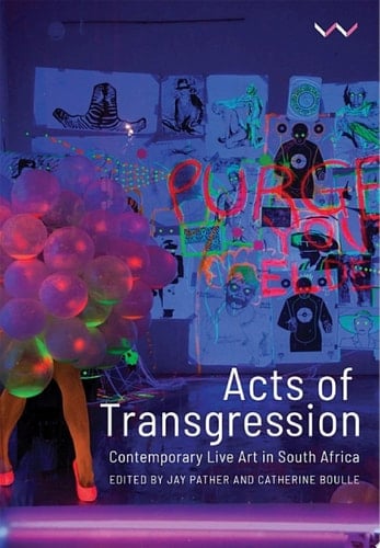 Acts of Transgression Contemporary Live Art in South Africa