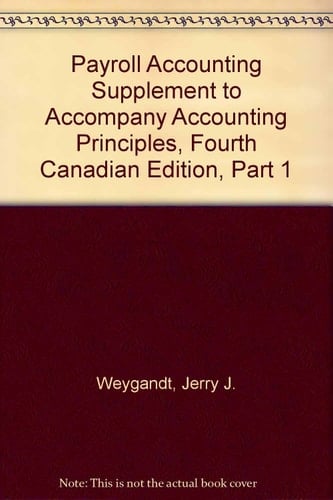 Payroll Accounting Supplement to Accompany Accounting Principles, Fourth Canadian Edition, Part 1