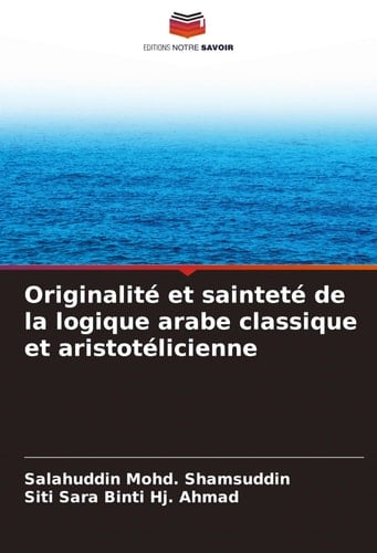 Originalité et sainteté de la logique arabe classique et aristotélicienne (French Edition)