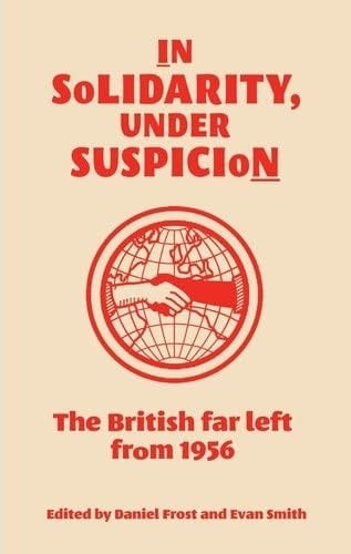 In Solidarity, Under Suspicion The British Far Left From 1956