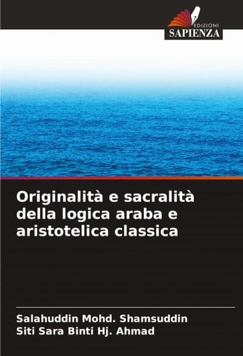 Originalità e sacralità della logica araba e aristotelica classica (Italian Edition)