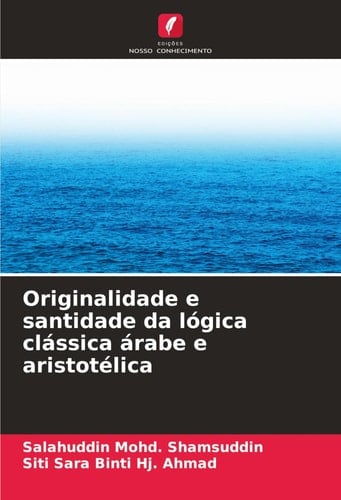 Originalidade e santidade da lógica clássica árabe e aristotélica (Portuguese Edition)