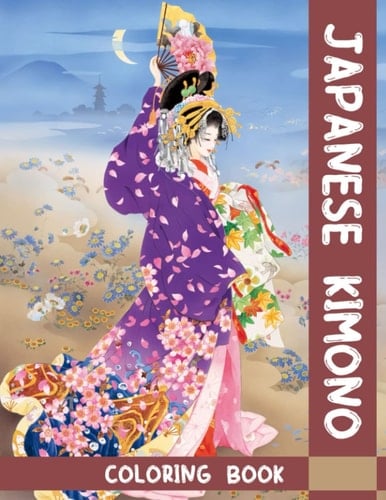 Japanese Kimono Coloring Book: Perfect Coloring Book For Adults With Illustrations Of Japanese Fashion For Coloring And Having Fun