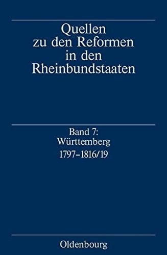 Württemberg 1797-1816/19 Quellen zu den Reformen in den Rheinbundstaaten / hrsg. von der Historischen Kommission bei der Bayerischen Akademie der Wissenschaften
