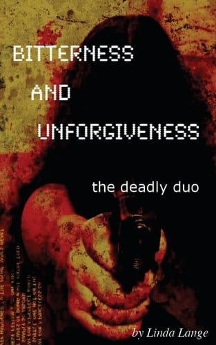 Bitterness and Unforgiveness ... the Deadly Duo