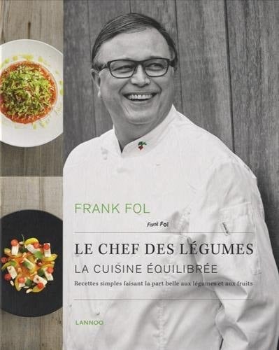 Frank Fol, le chef des légumes La cuisine équilibrée : recettes simples faisant la part belle aux légumes et aux fruits