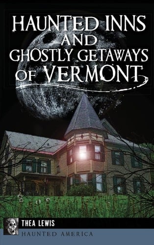 Haunted Inns and Ghostly Getaways of Vermont