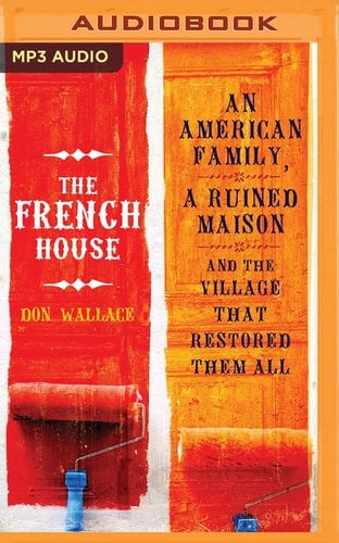 The French House: An American Family, a Ruined Maison, and the Village That Restored Them All