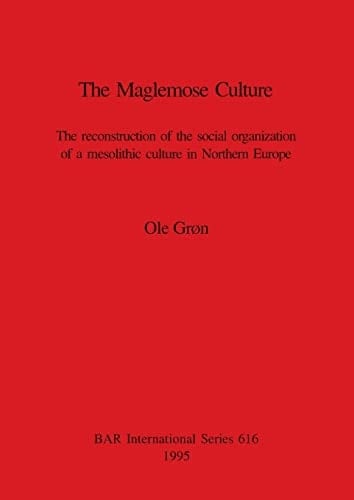 The Maglemose Culture The Reconstruction of the Social Organization of a Mesolithic Culture in Northern Europe