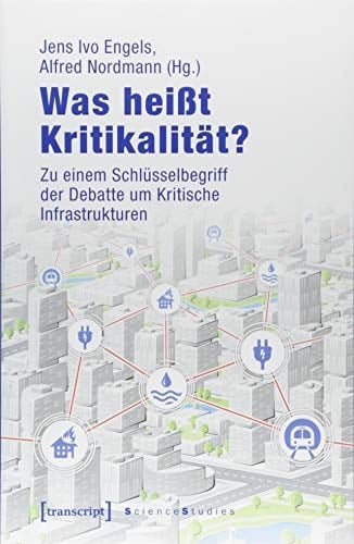 Was heisst Kritikalität? zu einem Schlüsselbegriff der Debatte um Kritische Infrastrukturen