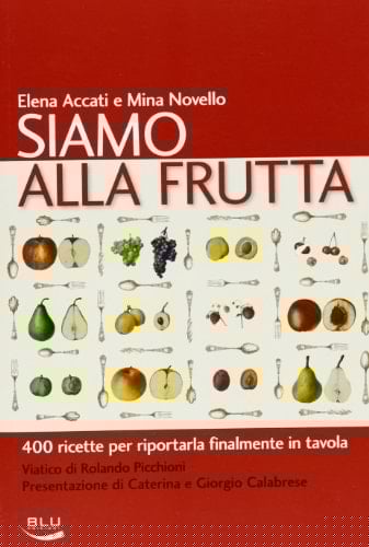 Siamo alla frutta. 400 ricette per riportarla finalmente in tavola