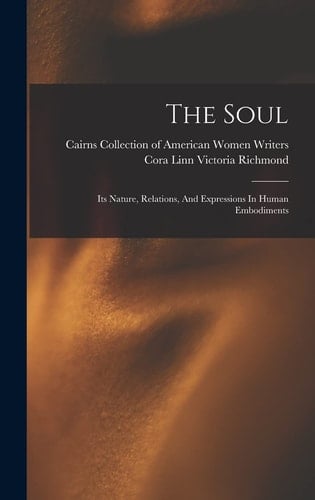 The Soul Its Nature, Relations, And Expressions In Human Embodiments