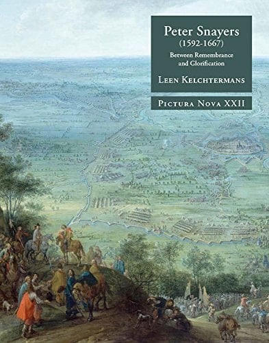 Peter Snayers 1592-1667 Between Remembrance and Glorification : a Contextual Study of the Topographical Battle Paintings for the Habsburg Elite