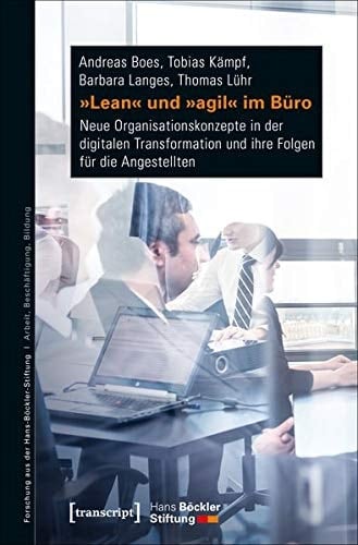"Lean" und "agil" im Büro neue Organisationskonzepte in der digitalen Transformation und ihre Folgen für die Angestellten