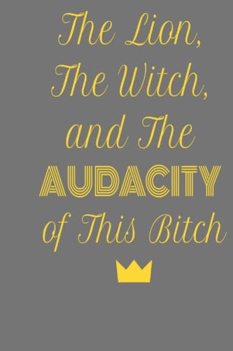 The Lion, The Witch and The AUDACITY of This Bitch Softcover Lined Journal