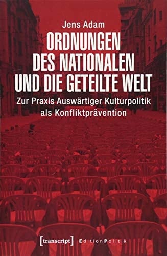 Ordnungen des Nationalen und die geteilte Welt zur Praxis Auswärtiger Kulturpolitik als Konfliktprävention