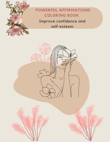 POWERFUL AFFIRMATIONS COLORING BOOK: Improve confidence and self-esteem - Promoting Anxiety relief and relaxation for adults