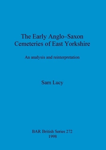 The Early Anglo-Saxon Cemeteries of East Yorkshire (BAR British Series)