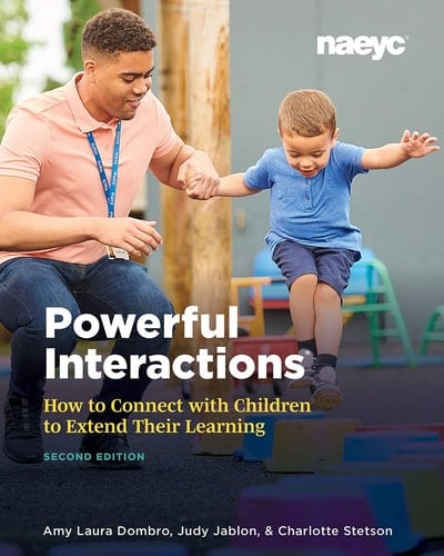 Powerful Interactions How to Connect with Children to Extend Their Learning, Second Edition
