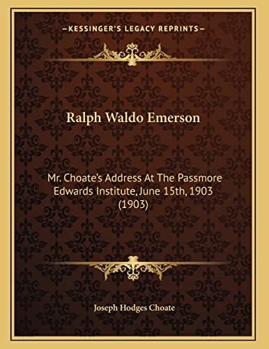 Ralph Waldo Emerson: Mr. Choate's Address At The Passmore Edwards Institute, June 15th, 1903 (1903)