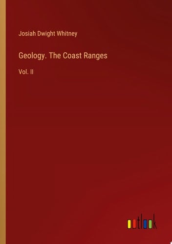 Geology. The Coast Ranges Vol. II