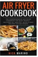 Air Fryer Cookbook The Comprehensive Air Fryer Cookbook for Busy People - Includes 40+ Healthy, Quick and Easy Recipes for Beginners